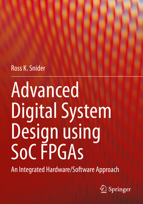 Advanced Digital System Design using SoC FPGAs: An Integrated Hardware/Software Approach - Snider, Ross K.