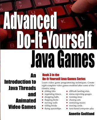 Advanced Do-It-Yourself Java Games: An Introduction to Java Threads and Animated Video Games - Godtland, Annette