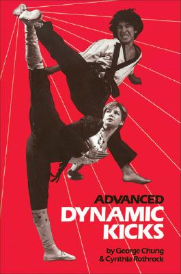 Advanced Dynamic Kicks - Chung, George, and Rothrock, Cynthia, and Lee, Mike (Editor)