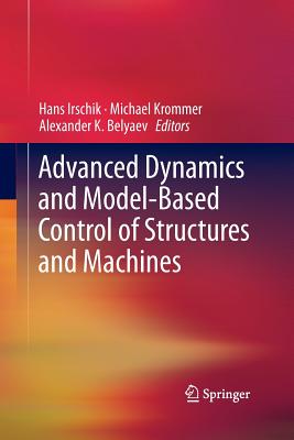 Advanced Dynamics and Model-Based Control of Structures and Machines - Irschik, Hans (Editor), and Krommer, Michael (Editor), and Belyaev, Alexander K (Editor)