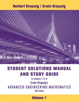 Advanced Engineering Mathematics, 10e Volume 1: Chapters 1 - 12 Student Solutions Manual and Study Guide - Kreyszig, Herbert, and Kreyszig, Erwin