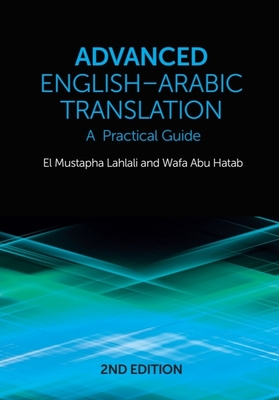 Advanced English-Arabic Translation: A Practical Guide - Lahlali, El Mustapha, and Hatab, Wafa Abu