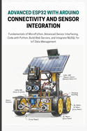 Advanced Esp32 with Arduino Connectivity and Sensor Integration: A Practical Guide to OTA Updates, MQTT, MySQL Database, and Communication Protocols