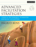Advanced Facilitation Strategies: Tools and Techniques to Master Difficult Situations