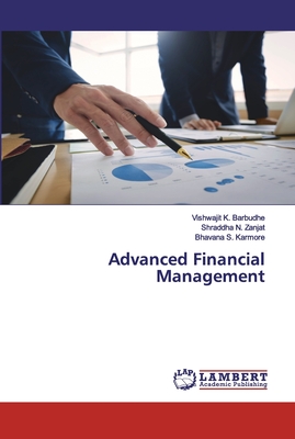 Advanced Financial Management - Barbudhe, Vishwajit K, and Zanjat, Shraddha N, and Karmore, Bhavana S
