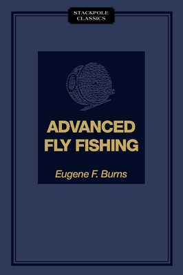 Advanced Fly Fishing - Burns, Eugene F