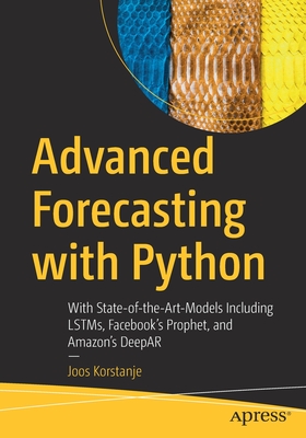 Advanced Forecasting with Python: With State-Of-The-Art-Models Including Lstms, Facebook's Prophet, and Amazon's Deepar - Korstanje, Joos