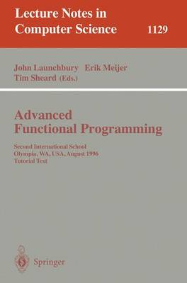Advanced Functional Programming: Second International School, Olympia, Wa, Usa, August 26 - 30, 1996, Tutorial Text - Launchbury, John (Editor), and Meijer, Erik (Editor), and Sheard, Tim (Editor)