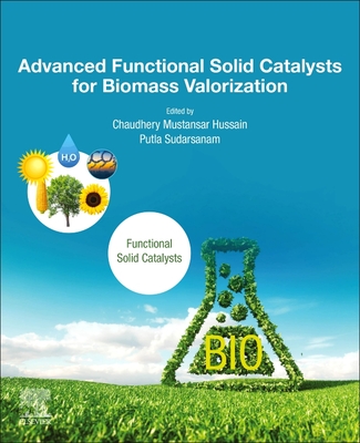 Advanced Functional Solid Catalysts for Biomass Valorization - Mustansar Hussain, Chaudhery, PhD (Editor), and Sudarsanam, Putla (Editor)