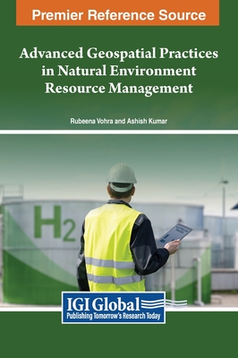 Advanced Geospatial Practices in Natural Environment Resource Management - Vohra, Rubeena (Editor), and Kumar, Ashish (Editor)