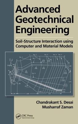 Advanced Geotechnical Engineering: Soil-Structure Interaction using Computer and Material Models - Desai, Chandrakant S, and Zaman, Musharraf