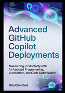 Advanced GitHub Copilot Deployments: Maximizing Productivity with AI-Assisted Programming, Automation, and Code Optimization
