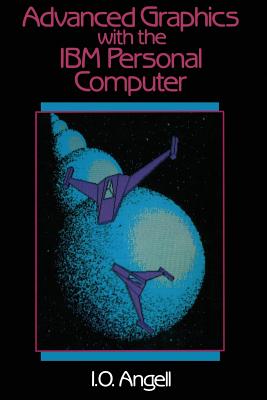 Advanced Graphics with the I. B. M. Personal Computer - Angell, Ian O.