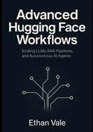 Advanced Hugging Face Workflows: Scaling LLMs, RAG Pipelines, and Autonomous AI Agents