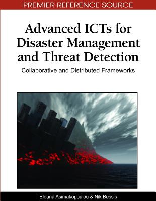 Advanced ICTs for Disaster Management and Threat Detection: Collaborative and Distributed Frameworks - Asimakopoulou, Eleana (Editor), and Bessis, Nik (Editor)