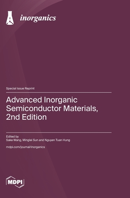 Advanced Inorganic Semiconductor Materials, 2nd Edition - Wang, Sake (Guest editor), and Sun, Minglei (Guest editor), and Hung, Nguyen Tuan (Guest editor)