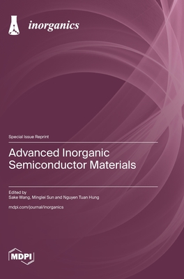Advanced Inorganic Semiconductor Materials - Wang, Sake (Guest editor), and Sun, Minglei (Guest editor), and Hung, Nguyen Tuan (Guest editor)