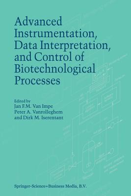 Advanced Instrumentation, Data Interpretation, and Control of Biotechnological Processes - van Impe, J.F. (Editor), and Vanrolleghem, P.A. (Editor), and Iserentant, D.M. (Editor)