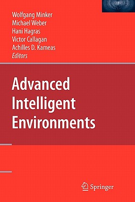 Advanced Intelligent Environments - Minker, Wolfgang (Editor), and Weber, Michael (Editor), and Hagras, Hani (Editor)