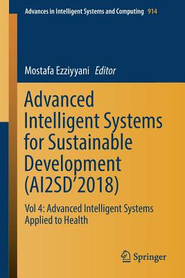 Advanced Intelligent Systems for Sustainable Development (Ai2sd'2018): Vol 4: Advanced Intelligent Systems Applied to Health - Ezziyyani, Mostafa (Editor)