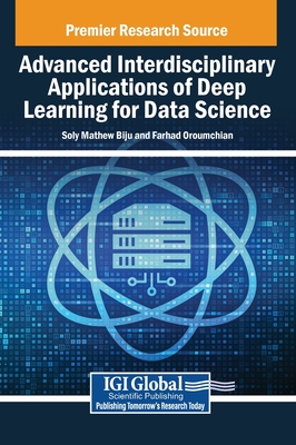 Advanced Interdisciplinary Applications of Deep Learning for Data Science - Mathew Biju, Soly (Editor), and Oroumchian, Farhad (Editor)