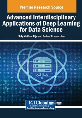 Advanced Interdisciplinary Applications of Deep Learning for Data Science - Mathew Biju, Soly (Editor), and Oroumchian, Farhad (Editor)