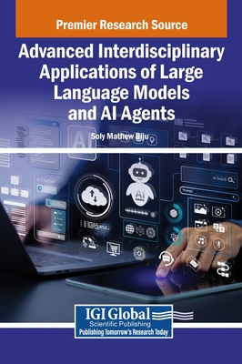 Advanced Interdisciplinary Applications of Large Language Models and AI Agents - Biju, Soly Mathew (Editor)
