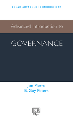 Advanced Introduction to Governance - Pierre, Jon, and Peters, B Guy