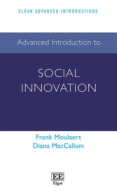 Advanced Introduction to Social Innovation - Moulaert, Frank, and MacCallum, Diana