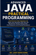 Advanced Java Practical Programming: Build Enterprise-Grade Applications with Modern Java, Spring Boot, REST APIs, SQL, Microservices, Security, Testing, Docker, Cloud and AI-Assisted Development