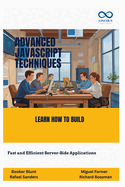 Advanced JavaScript Techniques: Take Your JavaScript Skills to the Next Level with Modern Best Practices
