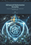 Advanced Kubernetes Security: Policy Enforcement via Admission Controllers