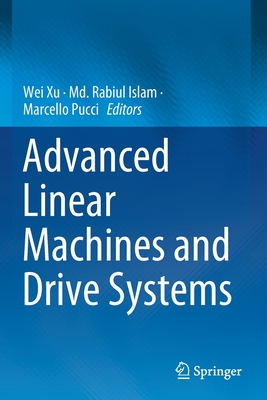 Advanced Linear Machines and Drive Systems - Xu, Wei (Editor), and Islam, MD Rabiul (Editor), and Pucci, Marcello (Editor)