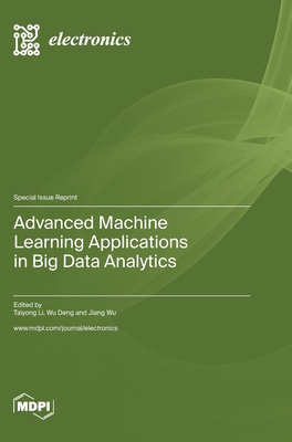 Advanced Machine Learning Applications in Big Data Analytics - Li, Taiyong (Guest editor), and Deng, Wu (Guest editor), and Wu, Jiang (Guest editor)