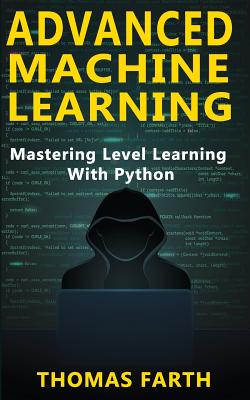Advanced Machine Learning: Mastering Level Learning with Python - Farth, Thomas
