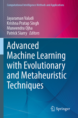 Advanced Machine Learning with Evolutionary and Metaheuristic Techniques - Valadi, Jayaraman (Editor), and Singh, Krishna Pratap (Editor), and Ojha, Muneendra (Editor)