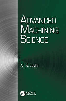 Advanced Machining Science - Jain, V K (Editor)