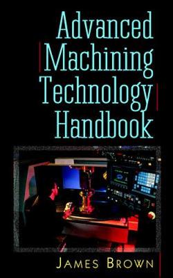 Advanced Machining Technology Handbook - Brown, James