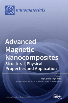 Advanced Magnetic Nanocomposites: Structural, Physical Properties and Application - Yadav, Raghvendra Singh (Guest editor)