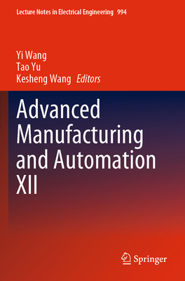 Advanced Manufacturing and Automation XII - Wang, Yi (Editor), and Yu, Tao, Professor (Editor), and Wang, Kesheng (Editor)