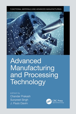 Advanced Manufacturing and Processing Technology - Prakash, Chander (Editor), and Singh, Sunpreet (Editor), and Davim, J Paulo (Editor)