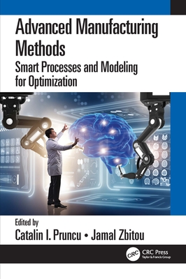 Advanced Manufacturing Methods: Smart Processes and Modeling for Optimization - Pruncu, Catalin I (Editor), and Zbitou, Jamal (Editor)