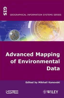 Advanced Mapping of Environmental Data - Kanevski, Mikhail (Editor)