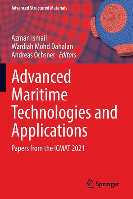 Advanced Maritime Technologies and Applications: Papers from the ICMAT 2021 - Ismail, Azman (Editor), and Dahalan, Wardiah Mohd (Editor), and �chsner, Andreas (Editor)