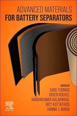 Advanced Materials for Battery Separators - Thomas, Sabu, PhD. (Editor), and Rouxel, Didier (Editor), and Kalarikkal, Nandakumar (Editor)