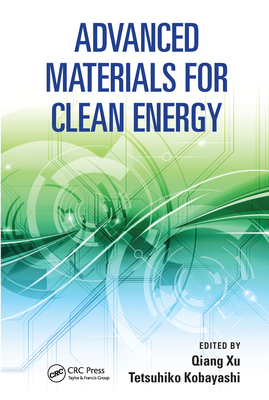 Advanced Materials for Clean Energy - Xu, Qiang (Editor), and Kobayashi, Tetsuhiko (Editor)