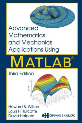 Advanced Mathematics and Mechanics Applications Using MATLAB - Halpern, David, and Wilson, Howard B, and Turcotte, Louis H