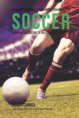 Advanced Mental Toughness Training for Soccer: Using Visualization to Unlock Your Potential - Correa (Certified Meditation Instructor)