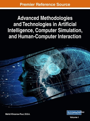 Advanced Methodologies and Technologies in Artificial Intelligence, Computer Simulation, and Human-Computer Interaction, VOL 1 - Khosrow-Pour, D B a Mehdi (Editor)