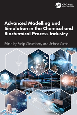Advanced Modelling and Simulation in the Chemical and Biochemical Process Industry - Chakraborty, Sudip (Editor), and Curcio, Stefano (Editor)